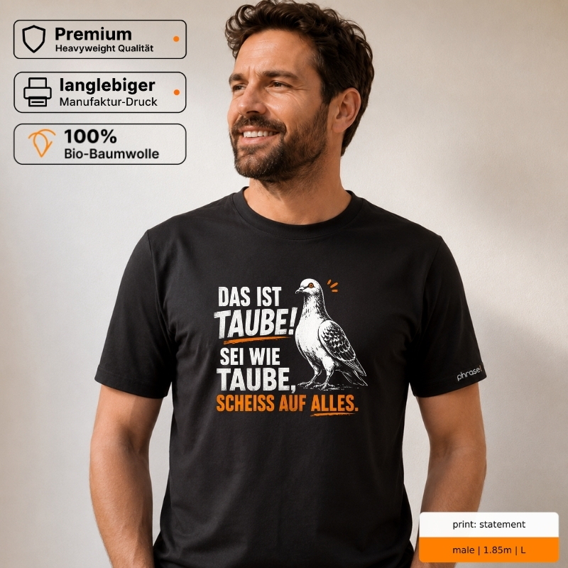 „Das ist Taube! Sei wie Taube, scheiss auf alles.“